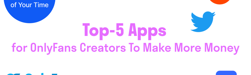 Top-5 Best Apps for OnlyFans Creators To Make More Money